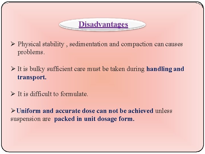 Disadvantages Physical stability , sedimentation and compaction causes problems. It is bulky sufficient care