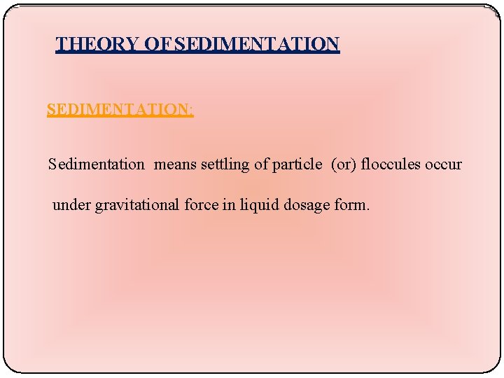 THEORY OF SEDIMENTATION: Sedimentation means settling of particle (or) floccules occur under gravitational force