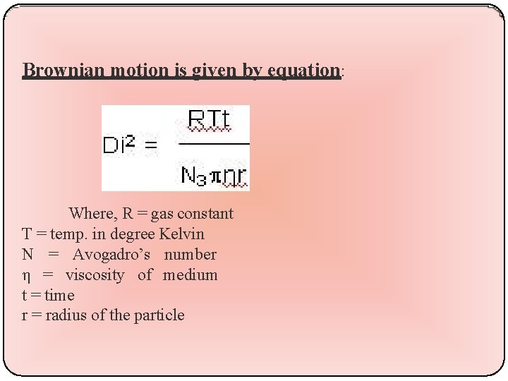 Brownian motion is given by equation: Where, R = gas constant T = temp.