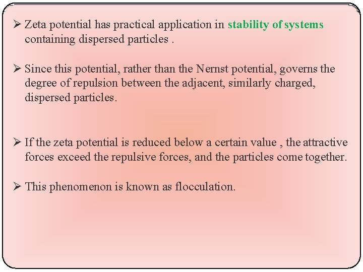  Zeta potential has practical application in stability of systems containing dispersed particles. Since