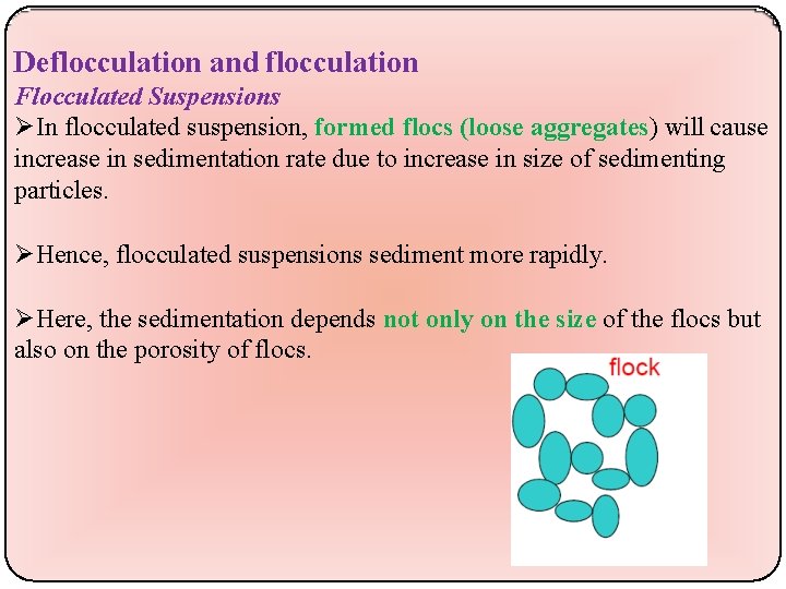 Deflocculation and flocculation Flocculated Suspensions In flocculated suspension, formed flocs (loose aggregates) will cause