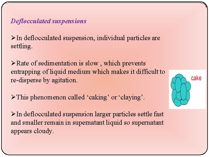 Deflocculated suspensions In deflocculated suspension, individual particles are settling. Rate of sedimentation is slow