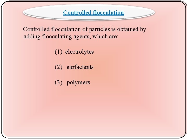 Controlled flocculation of particles is obtained by adding flocculating agents, which are: (1) electrolytes