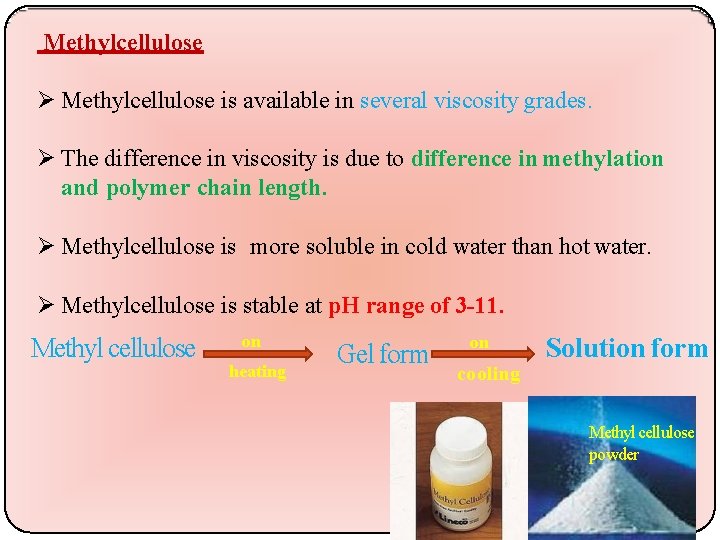 Methylcellulose is available in several viscosity grades. The difference in viscosity is due to