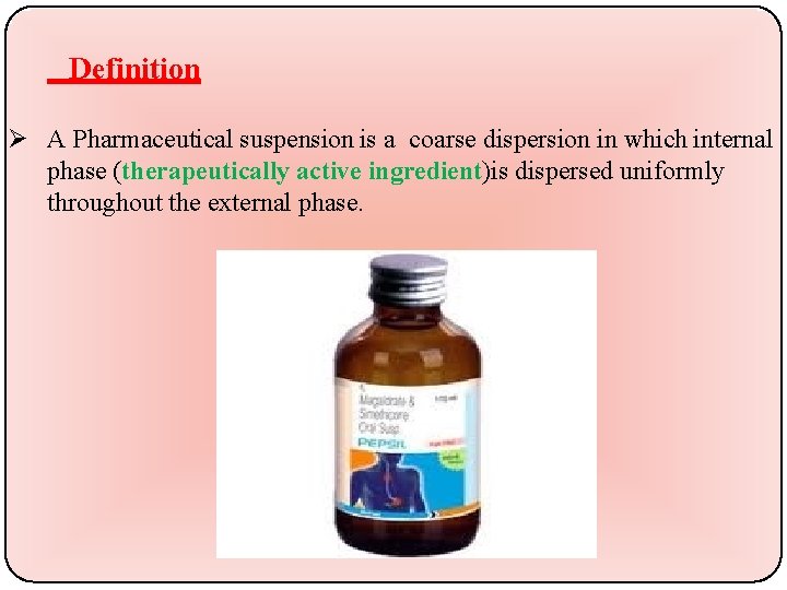 Definition A Pharmaceutical suspension is a coarse dispersion in which internal phase (therapeutically active