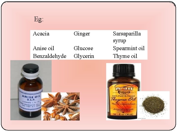 Eg: Acacia Ginger Anise oil Benzaldehyde Glucose Glycerin Sarsaparilla syrup Spearmint oil Thyme oil