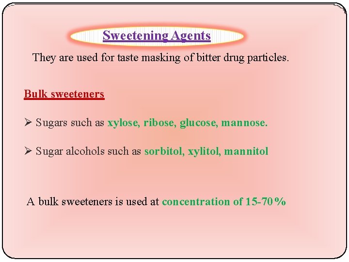 Sweetening Agents They are used for taste masking of bitter drug particles. Bulk sweeteners