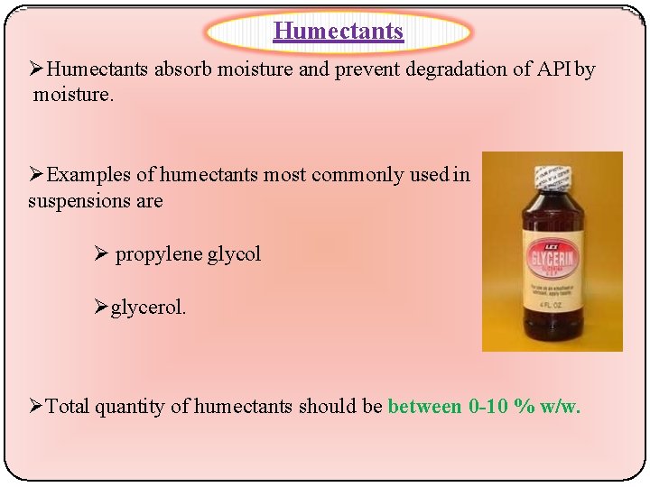 Humectants absorb moisture and prevent degradation of API by moisture. Examples of humectants most