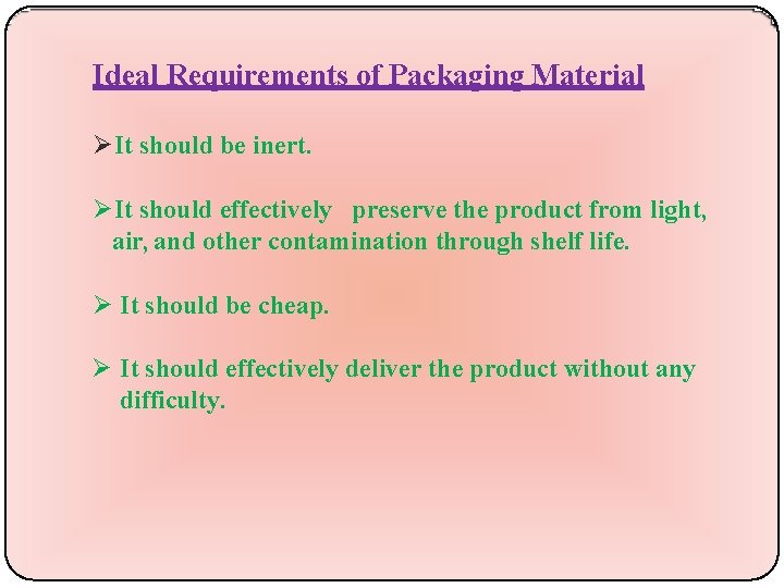 Ideal Requirements of Packaging Material It should be inert. It should effectively preserve the