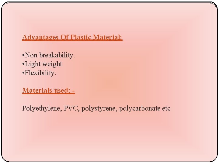 Advantages Of Plastic Material: • Non breakability. • Light weight. • Flexibility. Materials used: