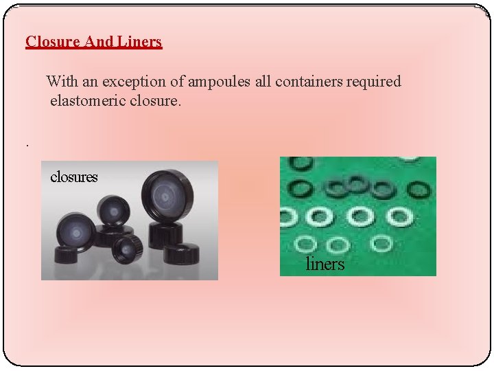 Closure And Liners With an exception of ampoules all containers required elastomeric closure. .