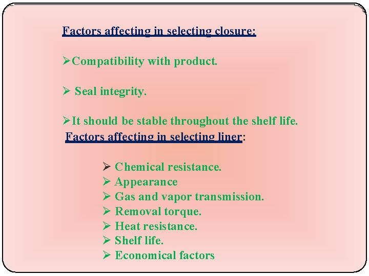 Factors affecting in selecting closure: Compatibility with product. Seal integrity. It should be stable