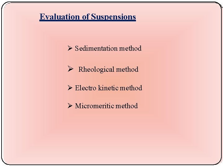 Evaluation of Suspensions Sedimentation method Rheological method Electro kinetic method Micromeritic method 
