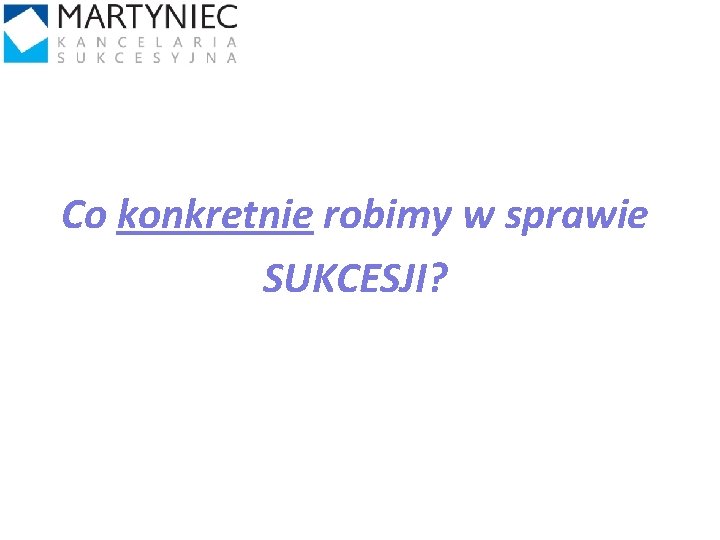 Co konkretnie robimy w sprawie SUKCESJI? 11 