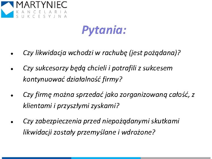 Pytania: Czy likwidacja wchodzi w rachubę (jest pożądana)? Czy sukcesorzy będą chcieli i potrafili