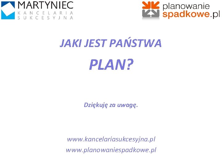 JAKI JEST PAŃSTWA PLAN? Dziękuję za uwagę. www. kancelariasukcesyjna. pl www. planowaniespadkowe. pl 49