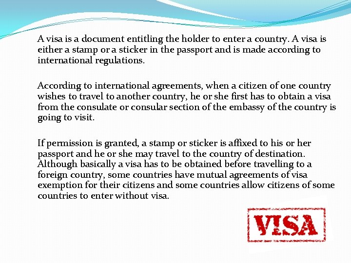A visa is a document entitling the holder to enter a country. A visa
