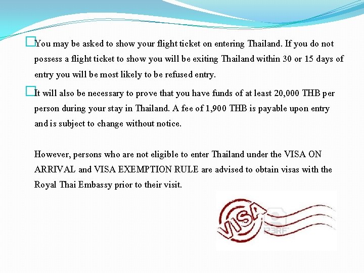 �You may be asked to show your flight ticket on entering Thailand. If you
