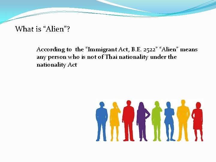 What is “Alien”? According to the “Immigrant Act, B. E. 2522” “Alien” means any