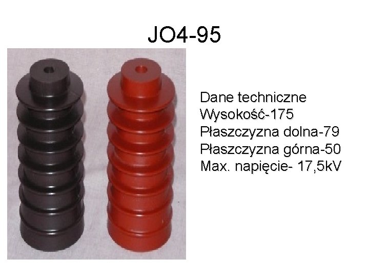 JO 4 -95 Dane techniczne Wysokość-175 Płaszczyzna dolna-79 Płaszczyzna górna-50 Max. napięcie- 17, 5