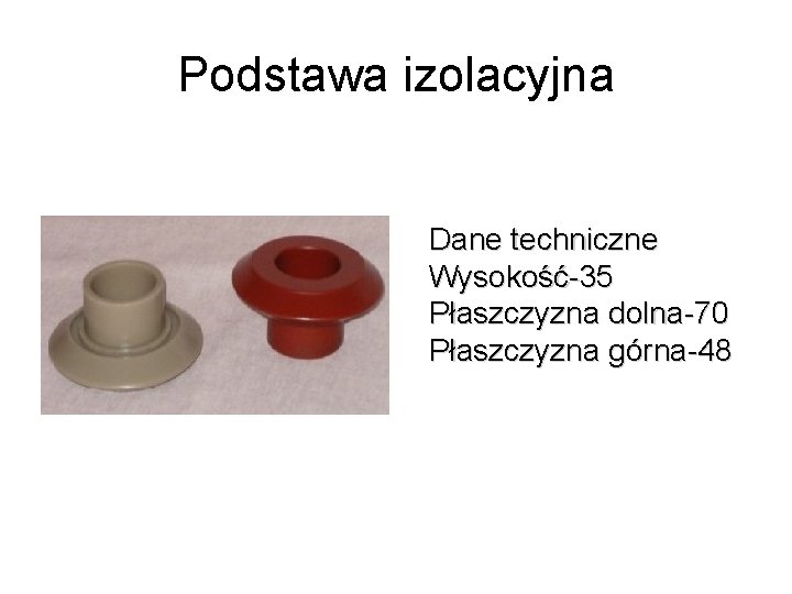 Podstawa izolacyjna Dane techniczne Wysokość-35 Płaszczyzna dolna-70 Płaszczyzna górna-48 