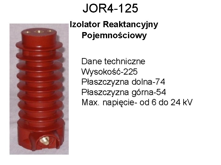 JOR 4 -125 Izolator Reaktancyjny Pojemnościowy Dane techniczne Wysokość-225 Płaszczyzna dolna-74 Płaszczyzna górna-54 Max.