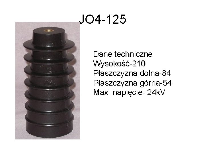 JO 4 -125 Dane techniczne Wysokość-210 Płaszczyzna dolna-84 Płaszczyzna górna-54 Max. napięcie- 24 k.