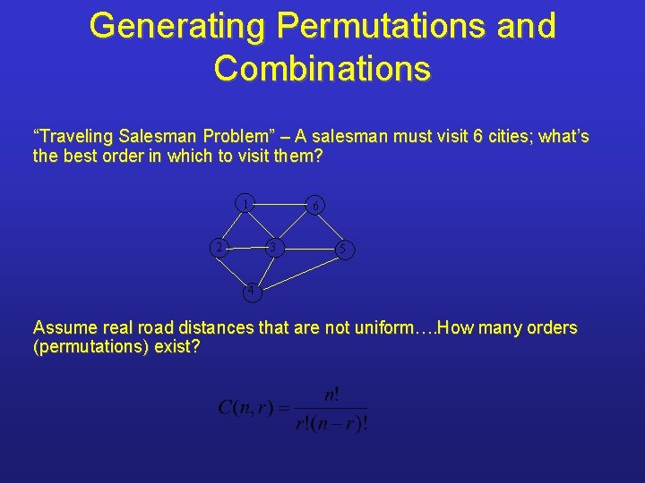 Generating Permutations and Combinations “Traveling Salesman Problem” – A salesman must visit 6 cities;