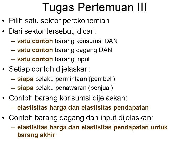 Tugas Pertemuan III • Pilih satu sektor perekonomian • Dari sektor tersebut, dicari: –