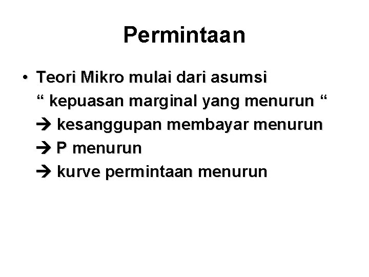 Permintaan • Teori Mikro mulai dari asumsi “ kepuasan marginal yang menurun “ kesanggupan