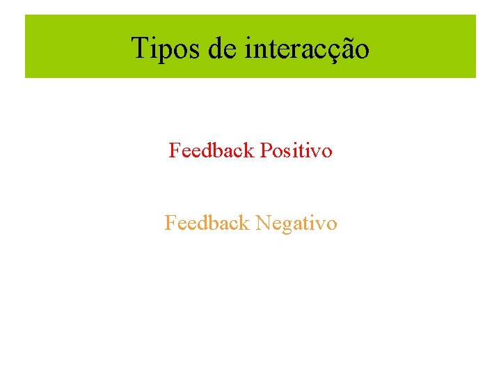 Tipos de interacção Feedback Positivo Feedback Negativo 