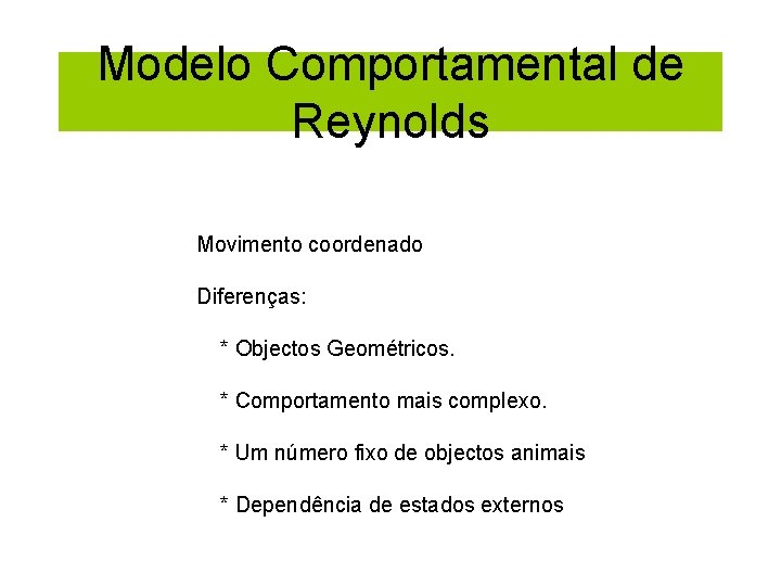 Modelo Comportamental de Reynolds Movimento coordenado Diferenças: * Objectos Geométricos. * Comportamento mais complexo.