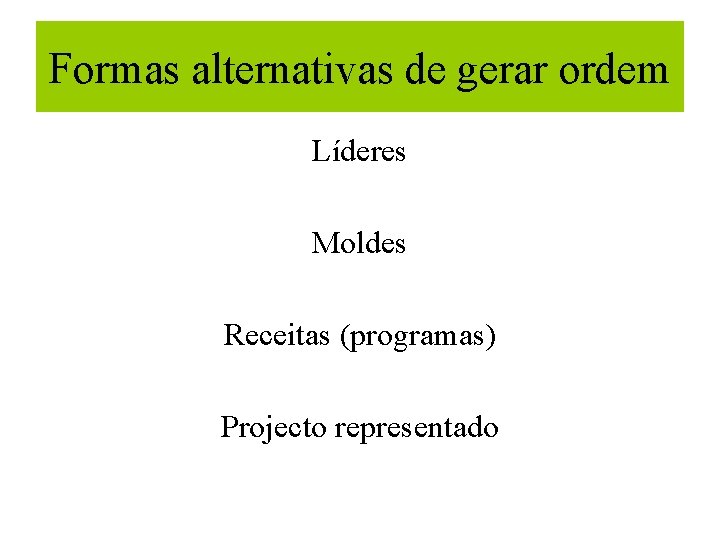 Formas alternativas de gerar ordem Líderes Moldes Receitas (programas) Projecto representado 