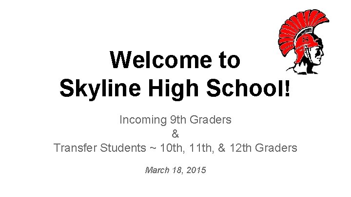 Welcome to Skyline High School! Incoming 9 th Graders & Transfer Students ~ 10