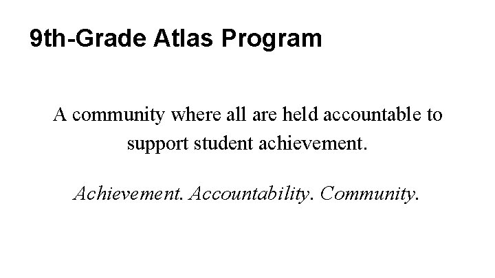 9 th-Grade Atlas Program A community where all are held accountable to support student