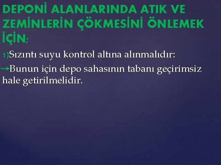 DEPONİ ALANLARINDA ATIK VE ZEMİNLERİN ÇÖKMESİNİ ÖNLEMEK İÇİN; 1)Sızıntı suyu kontrol altına alınmalıdır: Bunun