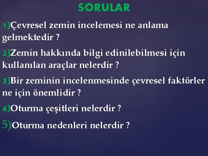 SORULAR 1)Çevresel zemin incelemesi ne anlama gelmektedir ? 2)Zemin hakkında bilgi edinilebilmesi için kullanılan