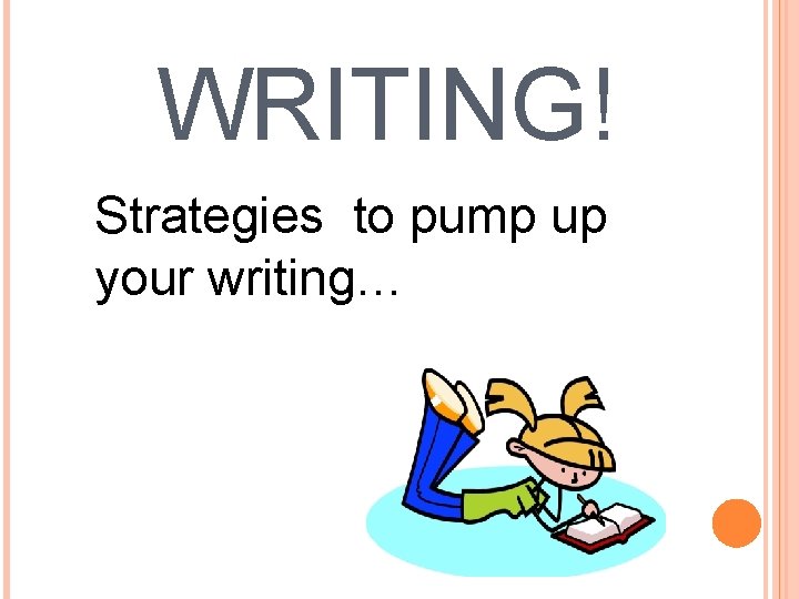 WRITING! Strategies to pump up your writing… 