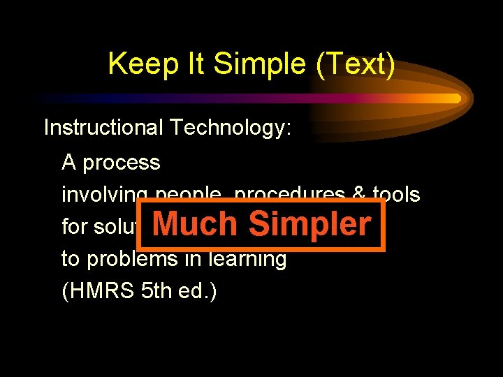 Keep It Simple (Text) Instructional Technology: A process involving people, procedures & tools for