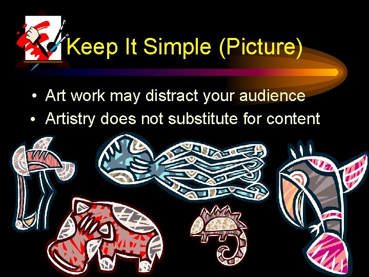 Keep It Simple (Picture) • Art work may distract your audience • Artistry does
