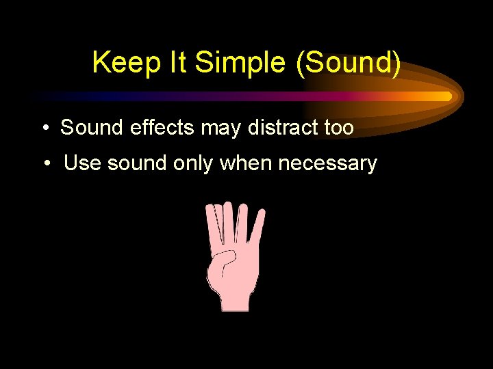 Keep It Simple (Sound) • Sound effects may distract too • Use sound only