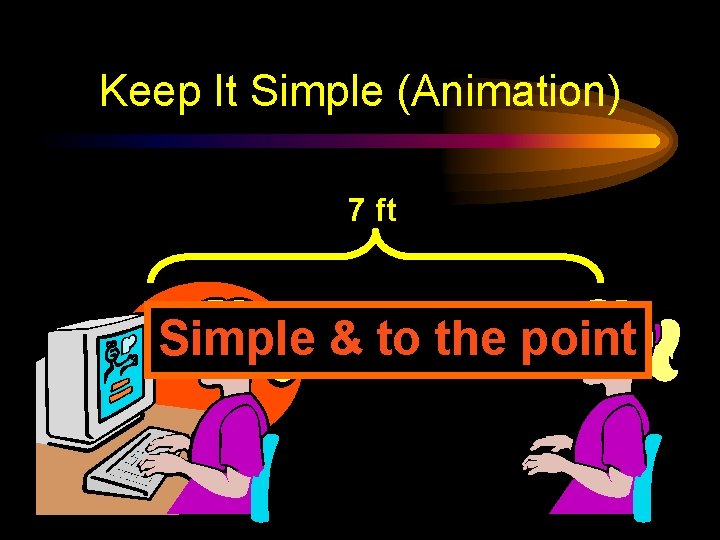 Keep It Simple (Animation) 7 ft Simple & to the point 