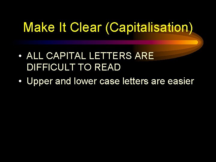 Make It Clear (Capitalisation) • ALL CAPITAL LETTERS ARE DIFFICULT TO READ • Upper