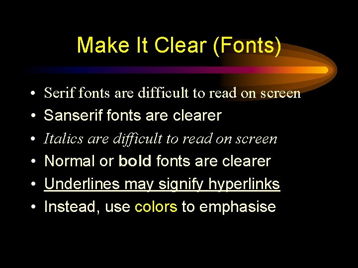 Make It Clear (Fonts) • • • Serif fonts are difficult to read on