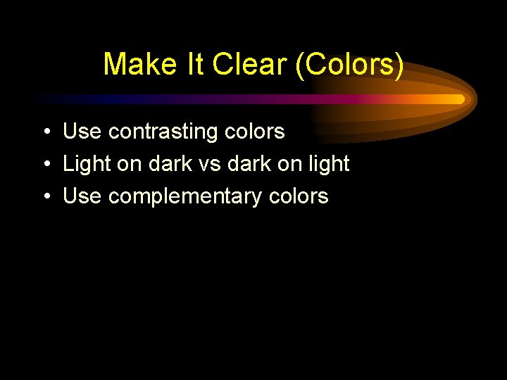 Make It Clear (Colors) • Use contrasting colors • Light on dark vs dark