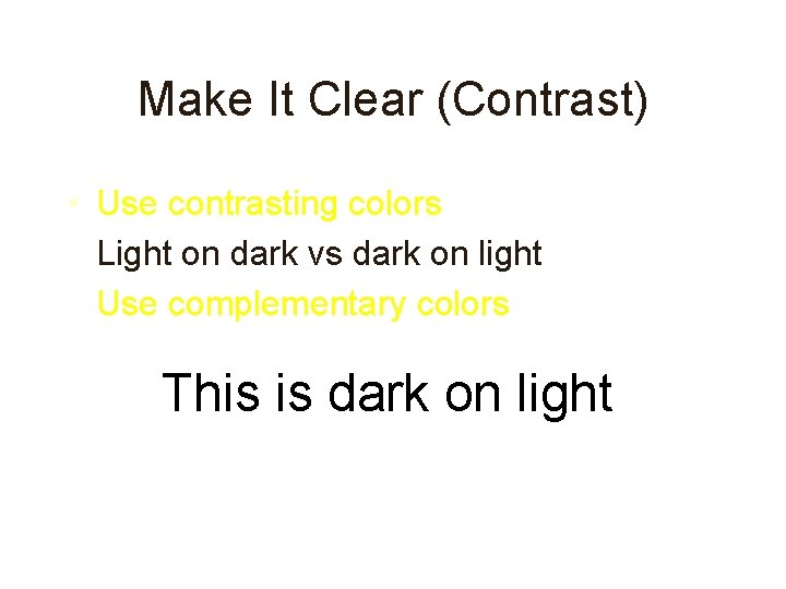 Make It Clear (Contrast) • Use contrasting colors • Light on dark vs dark