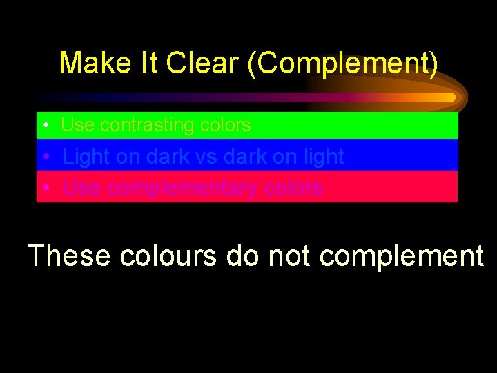 Make It Clear (Complement) • Use contrasting colors • Light on dark vs dark
