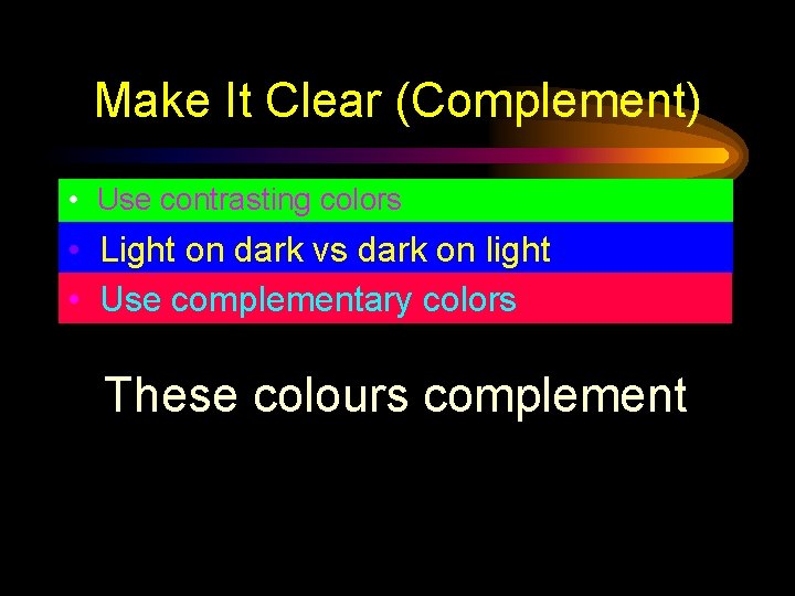 Make It Clear (Complement) • Use contrasting colors • Light on dark vs dark