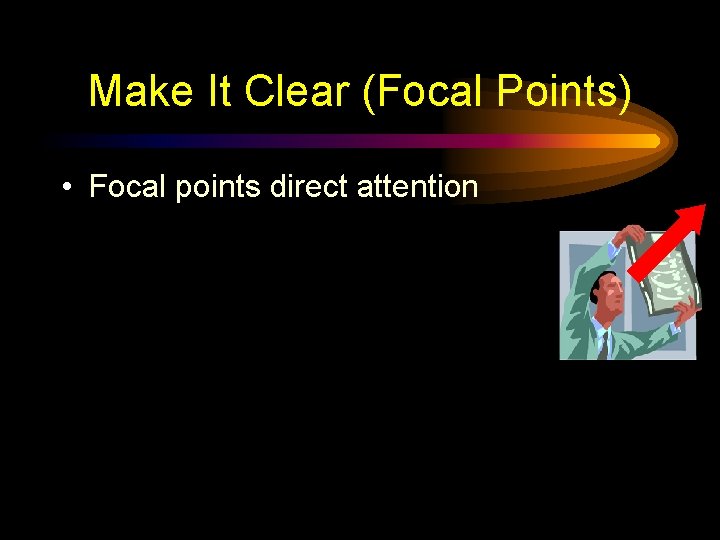 Make It Clear (Focal Points) • Focal points direct attention 