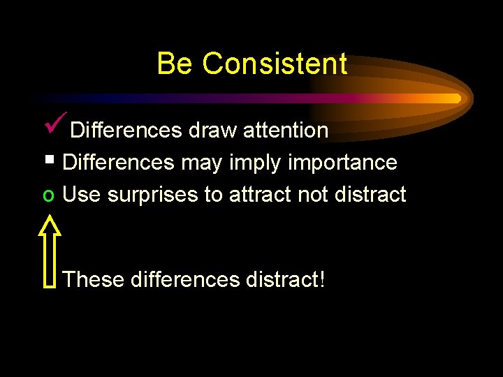Be Consistent üDifferences draw attention § Differences may imply importance o Use surprises to